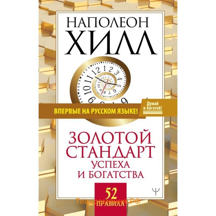 Основы богатства. Золотой стандарт успеха и богатства 52. Золотой стандарт успеха и богатства. 52 Правила Наполеон Хилл книга. Думай и богатей золотые правила успеха. Золотой стандарт успеха и богатства 52 правила впервые на русском.